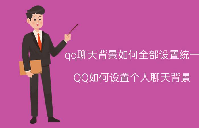 qq聊天背景如何全部设置统一 QQ如何设置个人聊天背景？